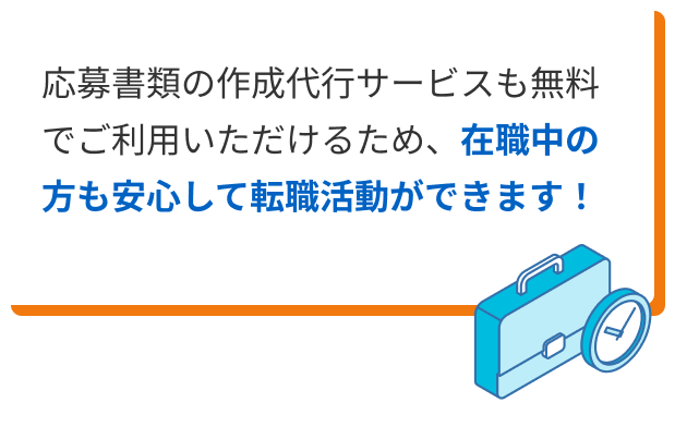 応募書類の作成代行サービスも無料でご利用いただけるため、在職中の方も安心して転職活動ができます。